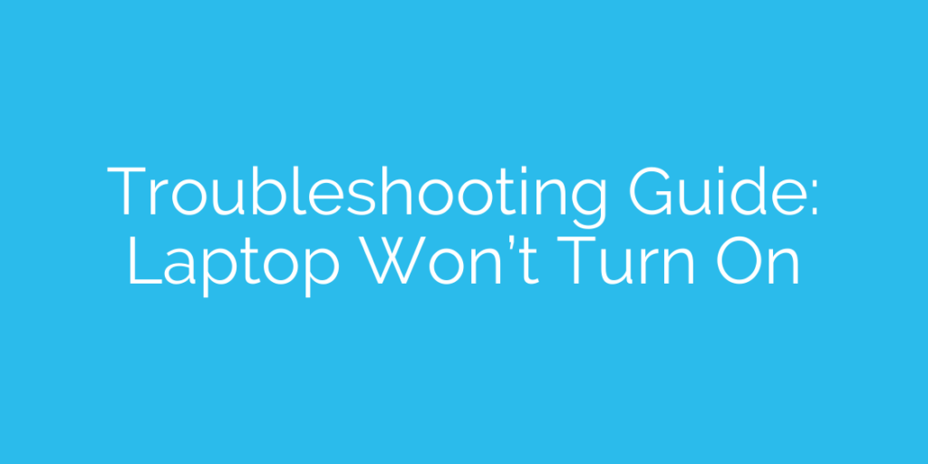 Troubleshooting Guide: Laptop Won’t Turn On